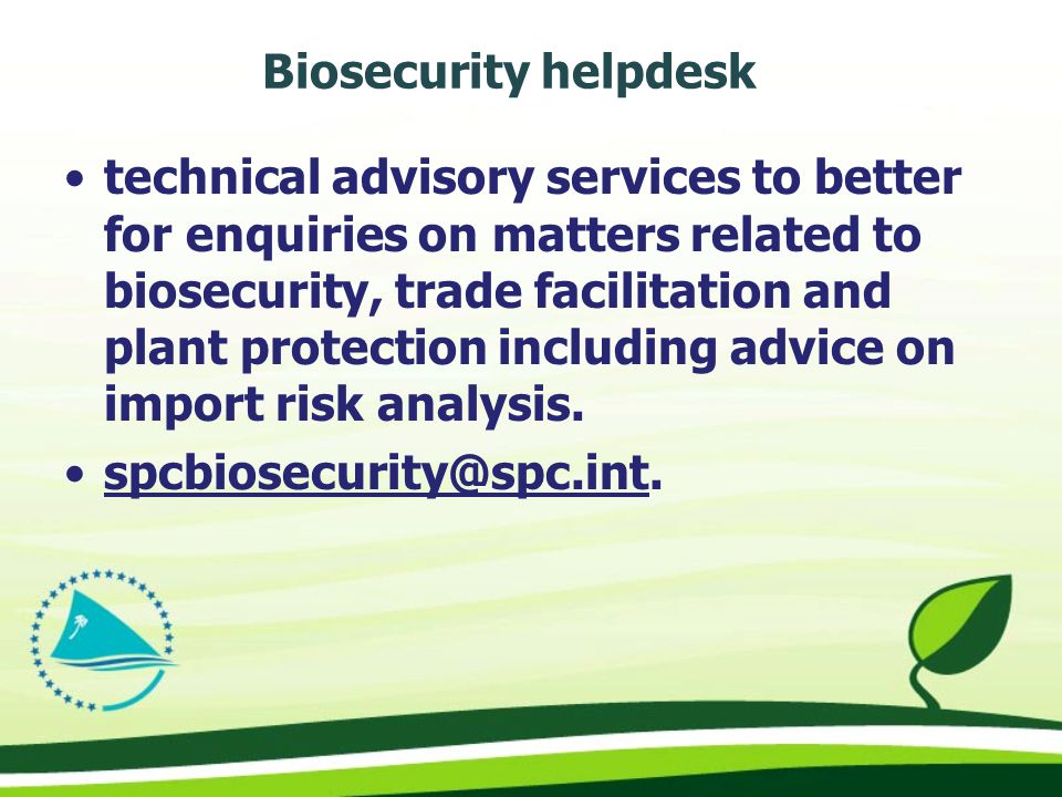 Biosecurity helpdesk technical advisory services to better for enquiries on matters related to biosecurity, trade facilitation and plant protection including advice on import risk analysis.