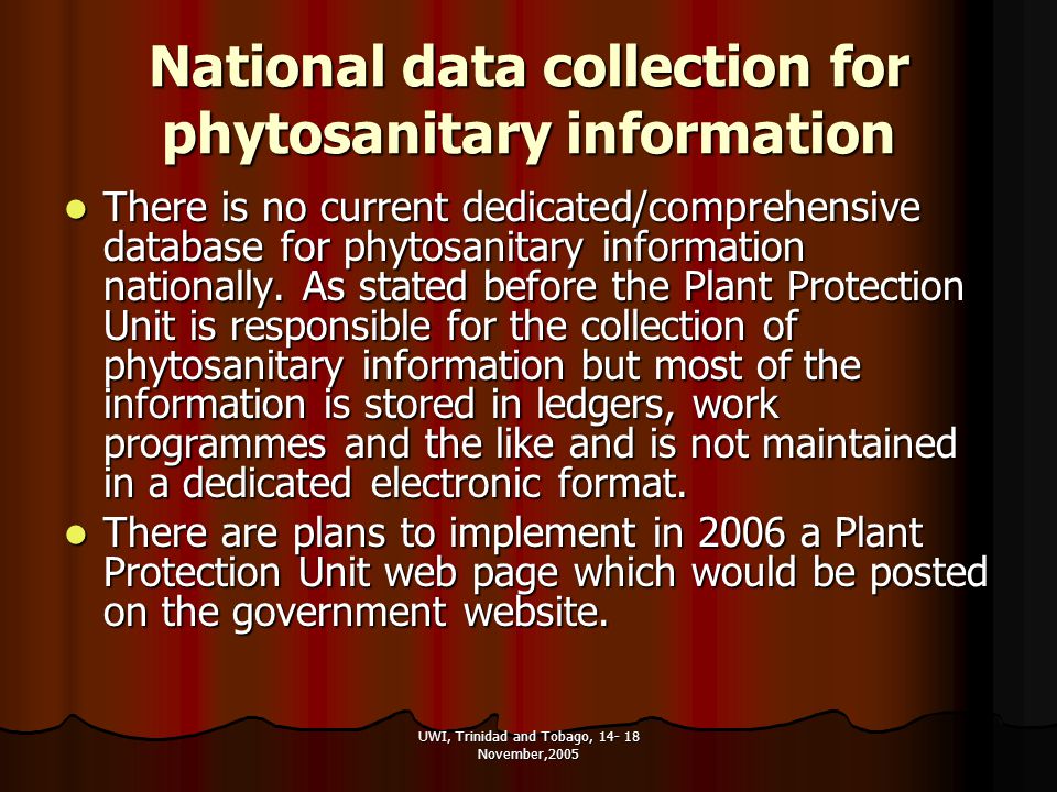 UWI, Trinidad and Tobago, November,2005 National data collection for phytosanitary information There is no current dedicated/comprehensive database for phytosanitary information nationally.