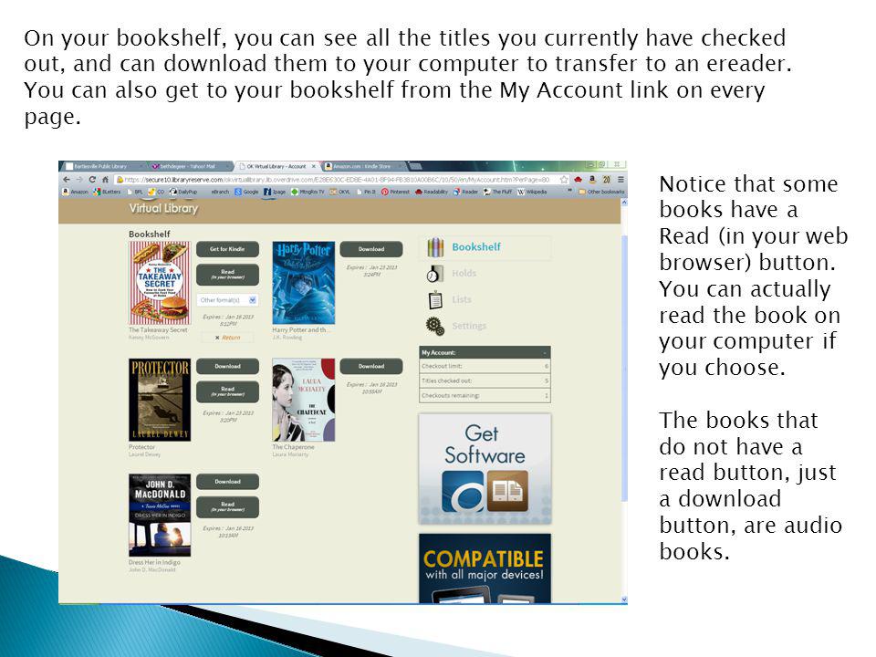 On your bookshelf, you can see all the titles you currently have checked out, and can download them to your computer to transfer to an ereader.