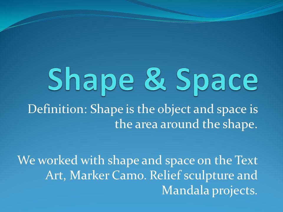 Definition: Shape is the object and space is the area around the shape.