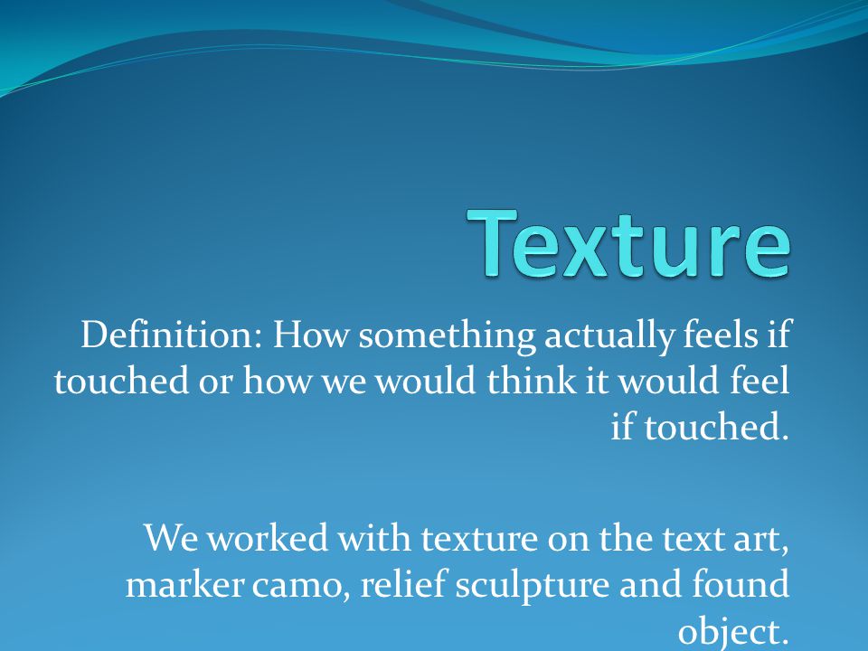 Definition: How something actually feels if touched or how we would think it would feel if touched.