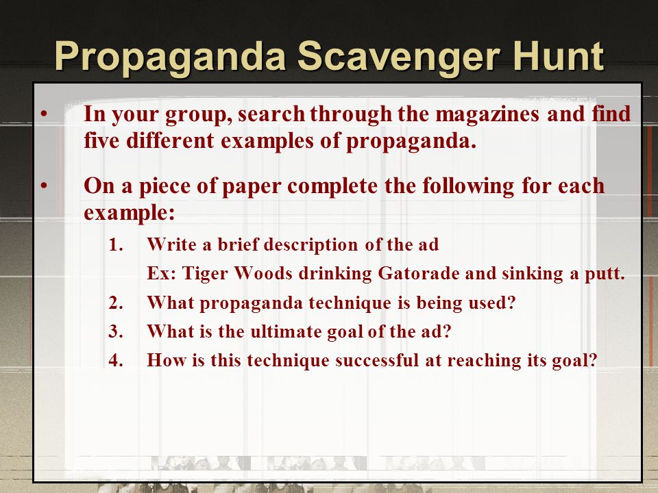 Propaganda Scavenger Hunt In your group, search through the magazines and find five different examples of propaganda.