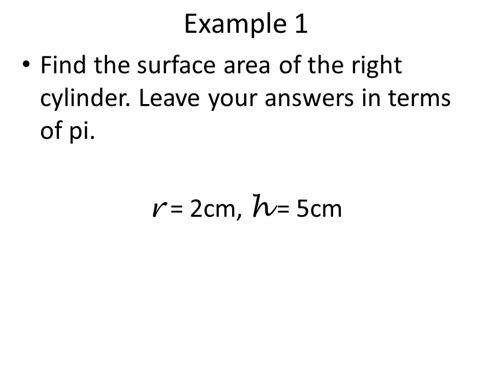 Example 1 Find the surface area of the right cylinder.