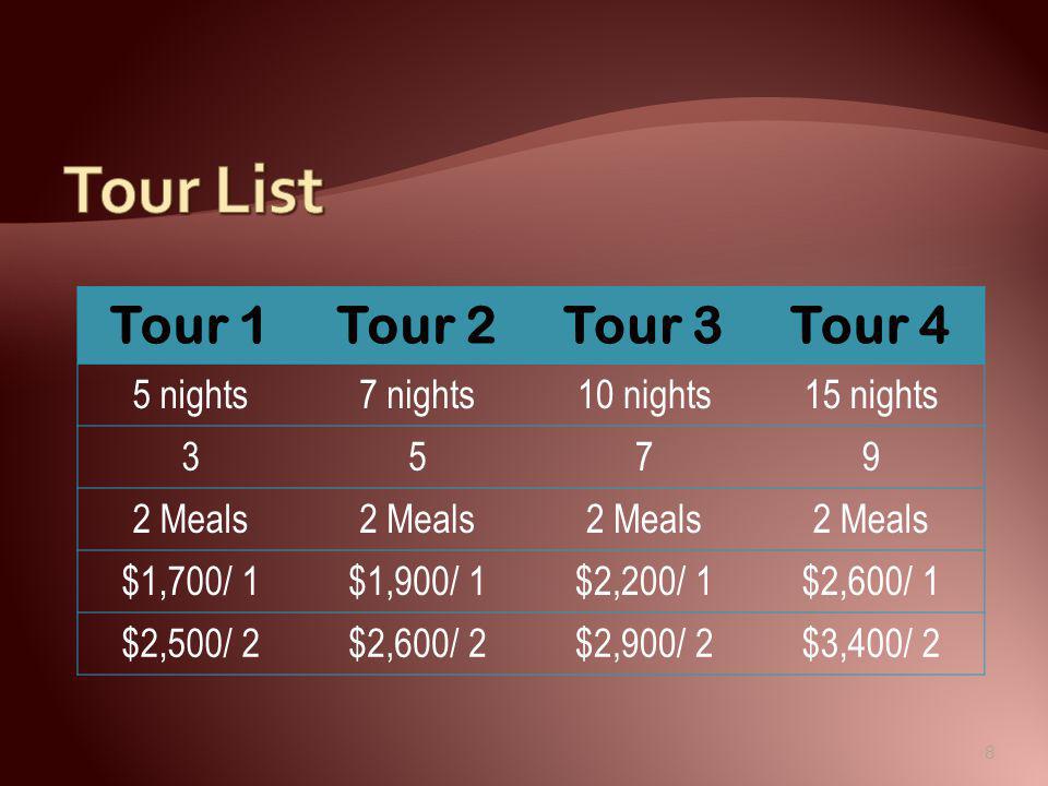 Tour 1Tour 2Tour 3Tour 4 5 nights7 nights10 nights15 nights Meals $1,700/ 1$1,900/ 1$2,200/ 1$2,600/ 1 $2,500/ 2$2,600/ 2$2,900/ 2$3,400/ 2 8