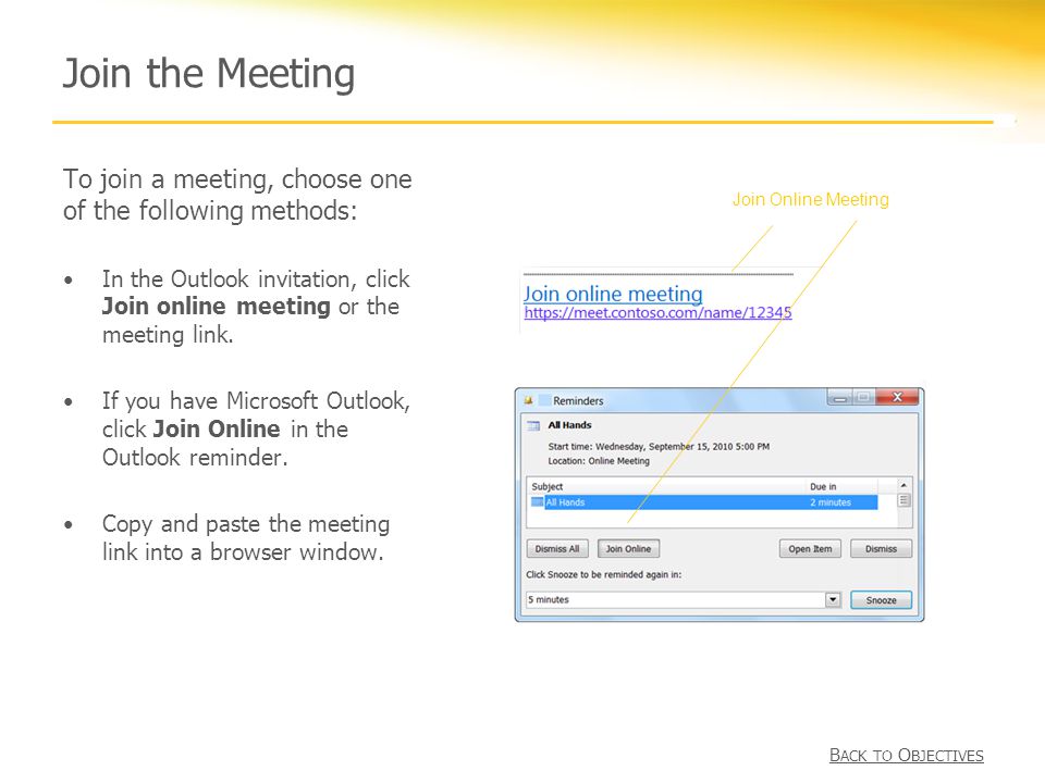 Join the Meeting To join a meeting, choose one of the following methods: In the Outlook invitation, click Join online meeting or the meeting link.