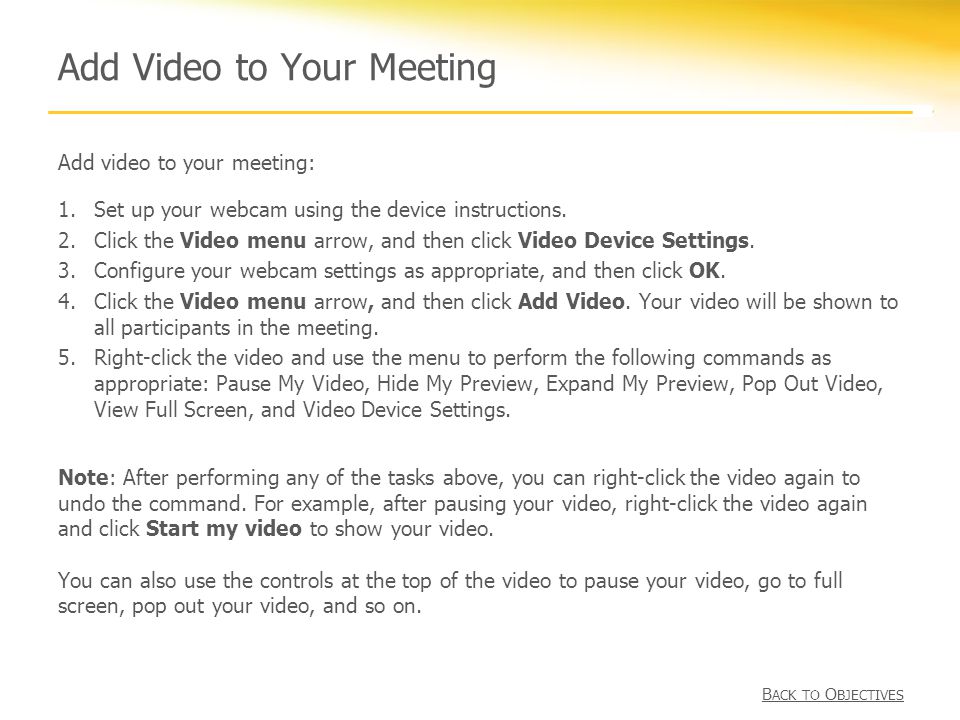 Add Video to Your Meeting Add video to your meeting: 1.Set up your webcam using the device instructions.