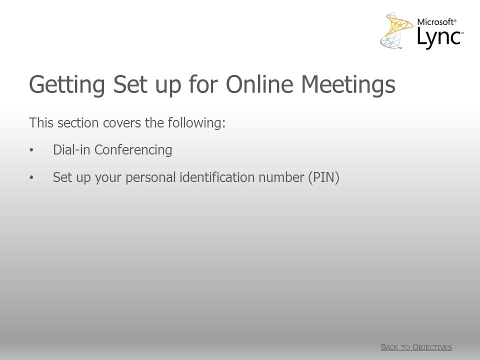 Getting Set up for Online Meetings This section covers the following: Dial-in Conferencing Set up your personal identification number (PIN) B ACK TO O BJECTIVES