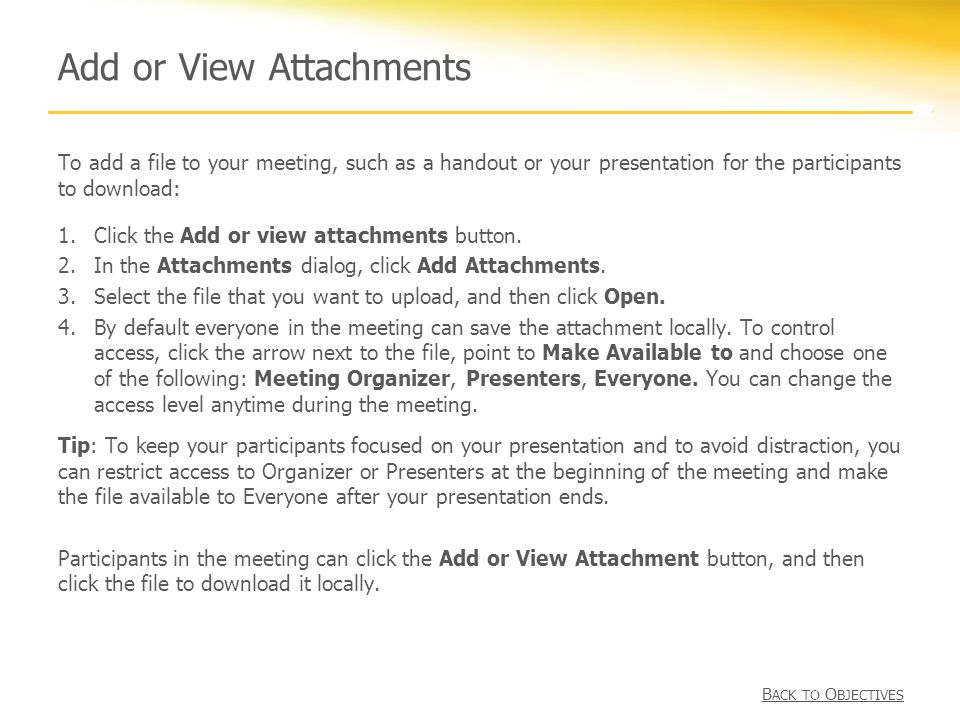 Add or View Attachments To add a file to your meeting, such as a handout or your presentation for the participants to download: 1.Click the Add or view attachments button.