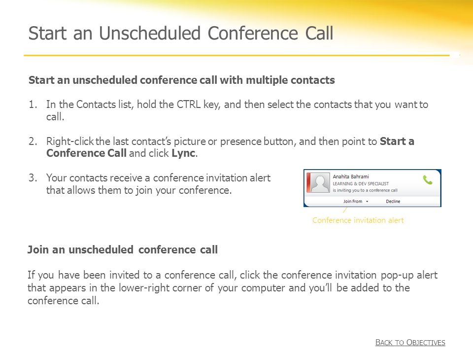 Join an unscheduled conference call If you have been invited to a conference call, click the conference invitation pop-up alert that appears in the lower-right corner of your computer and you’ll be added to the conference call.