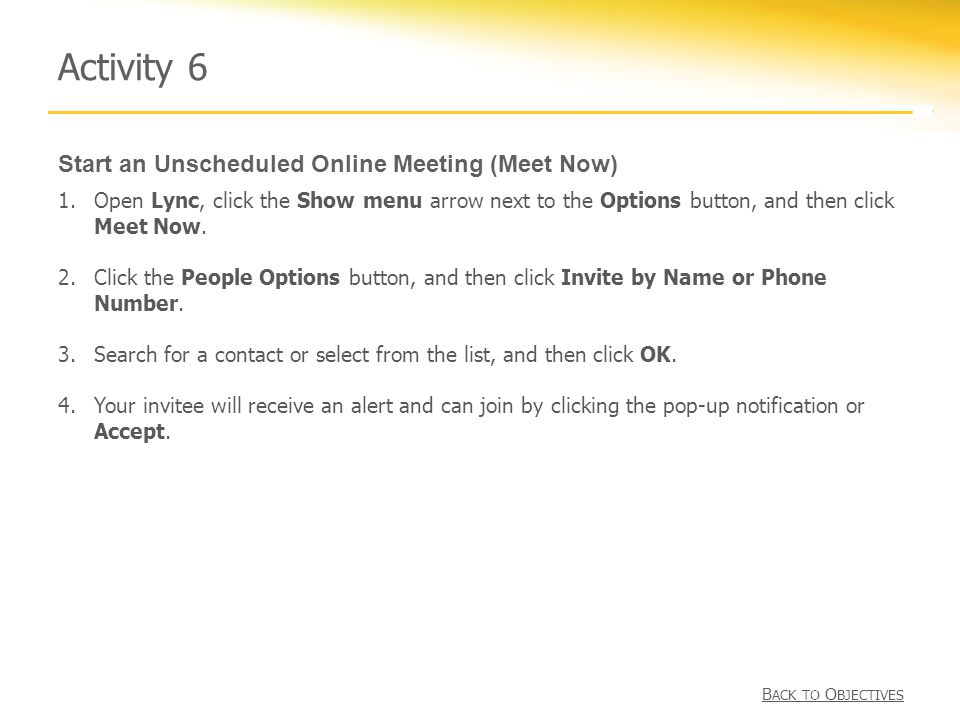 Start an Unscheduled Online Meeting (Meet Now) Activity 6 1.Open Lync, click the Show menu arrow next to the Options button, and then click Meet Now.
