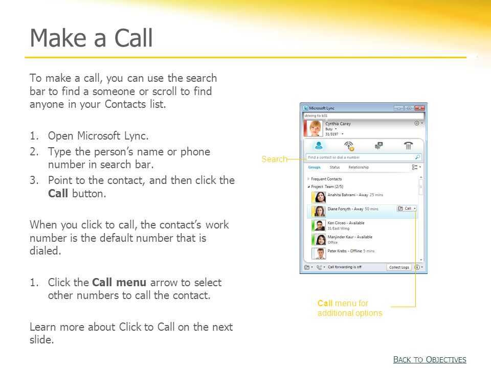 Make a Call To make a call, you can use the search bar to find a someone or scroll to find anyone in your Contacts list.