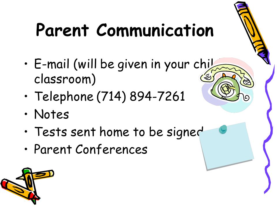 Parent Communication  (will be given in your child’s classroom) Telephone (714) Notes Tests sent home to be signed Parent Conferences