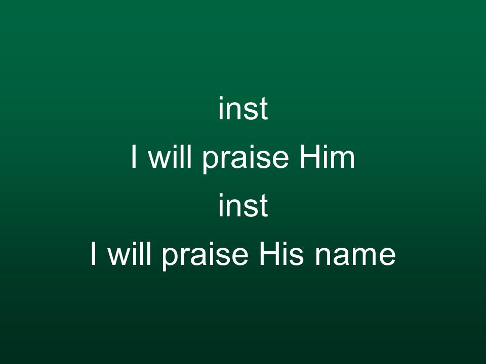 inst I will praise Him inst I will praise His name