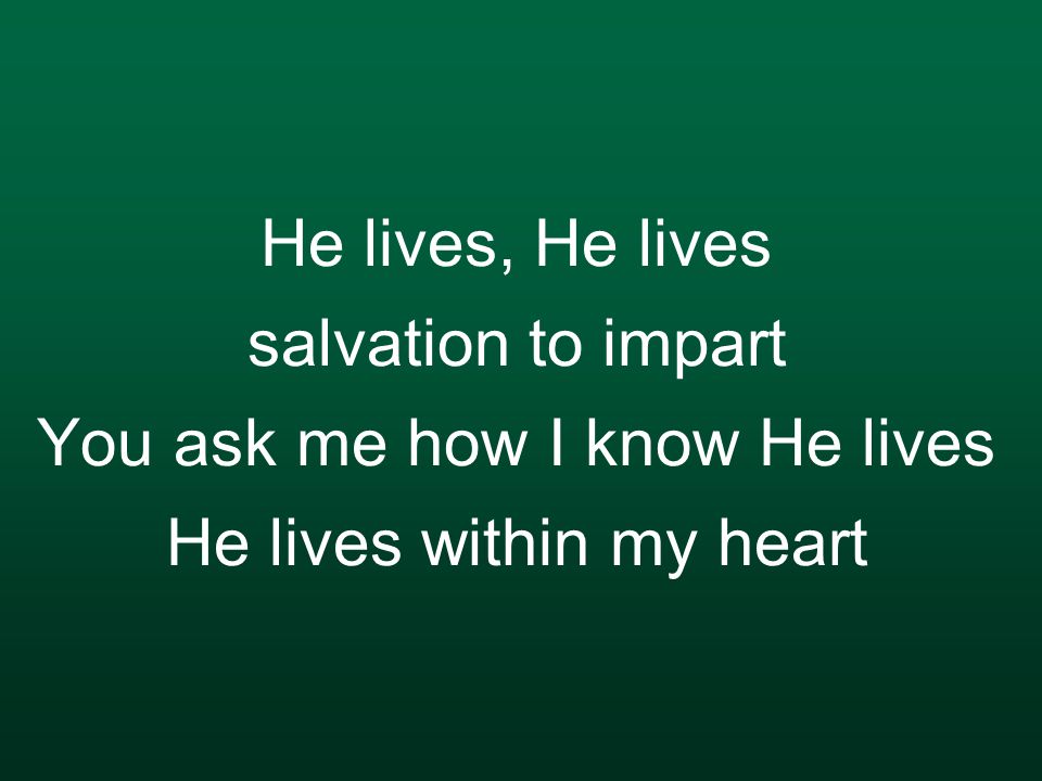 He lives, He lives salvation to impart You ask me how I know He lives He lives within my heart