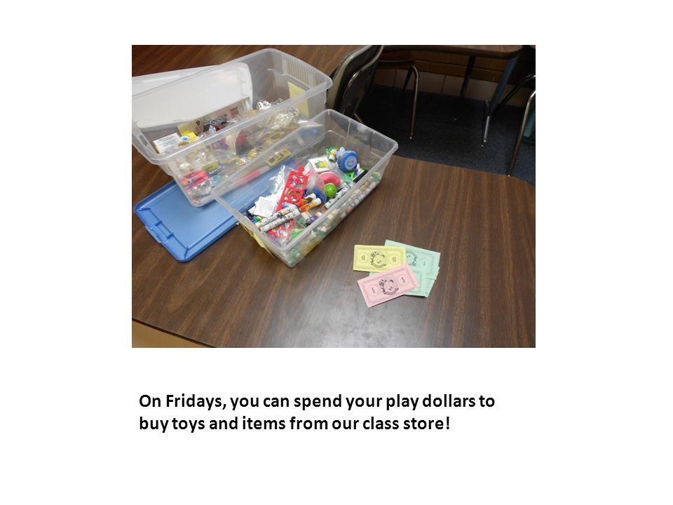 On Fridays, you can spend your play dollars to buy toys and items from our class store!