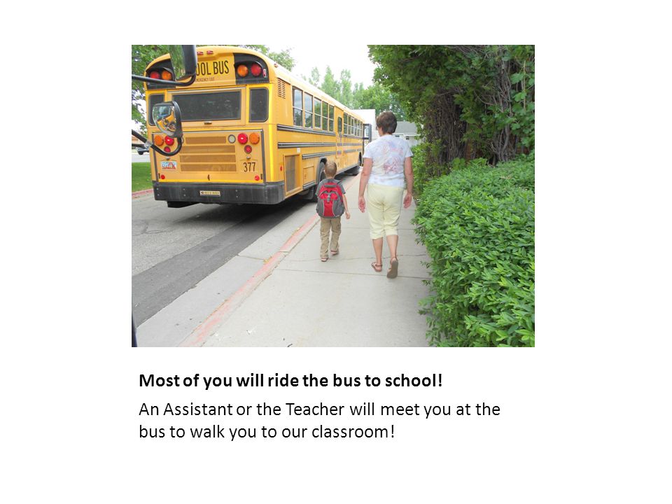 Most of you will ride the bus to school.
