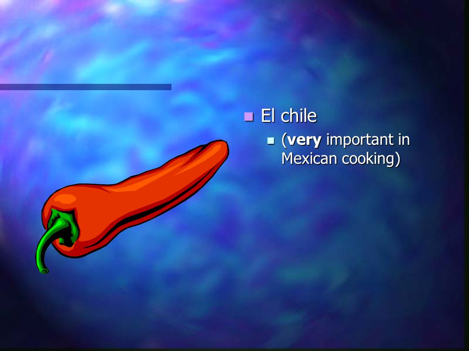 El chile (very important in Mexican cooking)