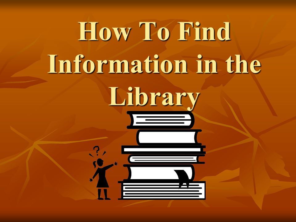 How To Find Information in the Library