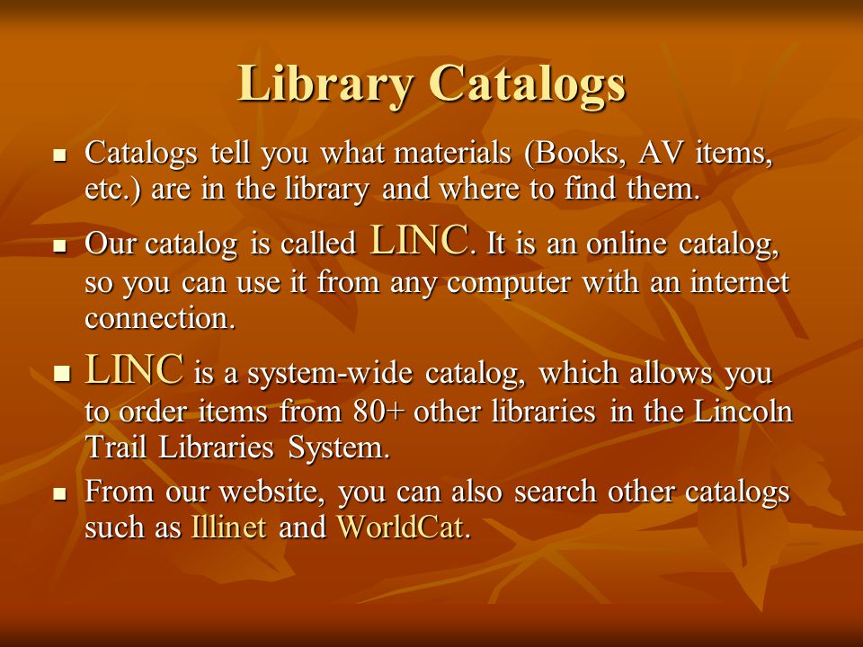 Library Catalogs Catalogs tell you what materials (Books, AV items, etc.) are in the library and where to find them.