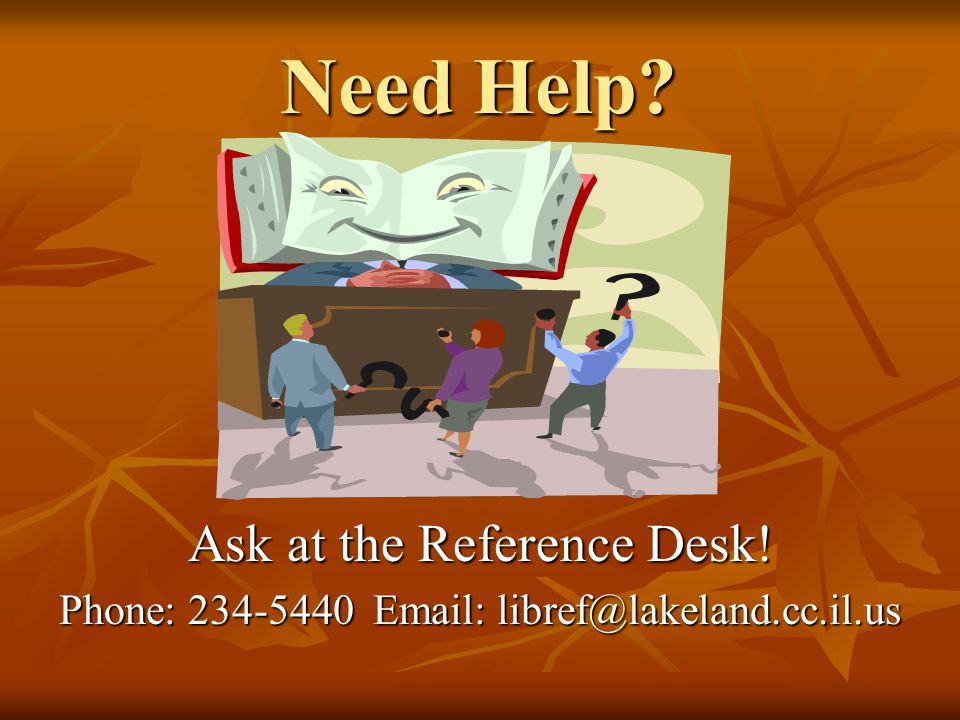 Need Help Need Help Ask at the Reference Desk! Phone: