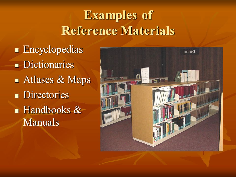 Examples of Reference Materials Encyclopedias Encyclopedias Dictionaries Dictionaries Atlases & Maps Atlases & Maps Directories Directories Handbooks & Manuals Handbooks & Manuals