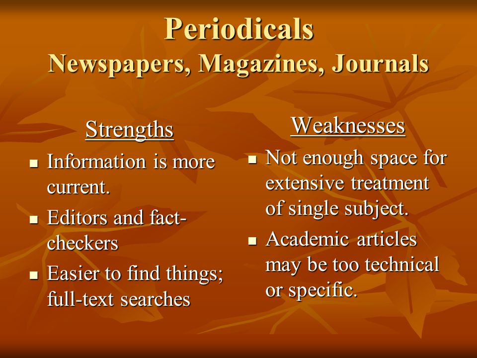 Periodicals Newspapers, Magazines, Journals Strengths Information is more current.