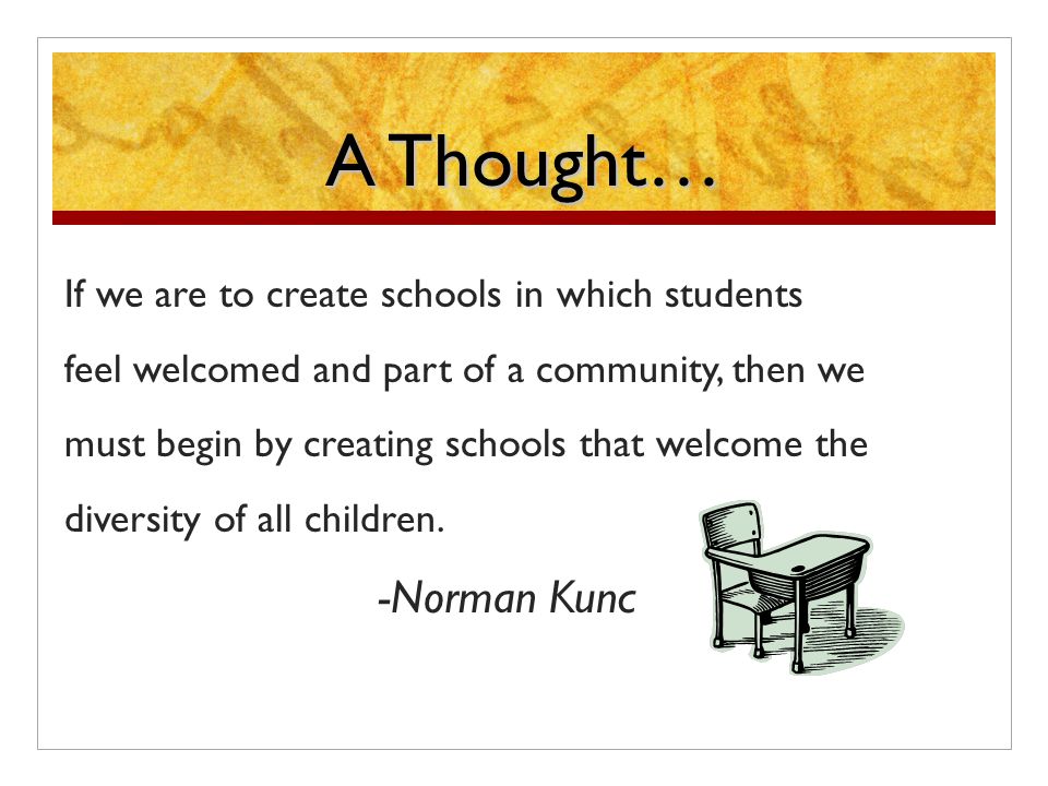 A Thought… If we are to create schools in which students feel welcomed and part of a community, then we must begin by creating schools that welcome the diversity of all children.