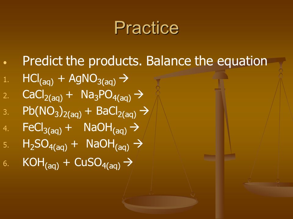 Practice Predict the products. Balance the equation 1.