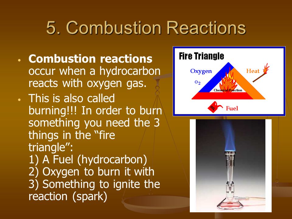 5. Combustion Reactions Combustion reactions occur when a hydrocarbon reacts with oxygen gas.