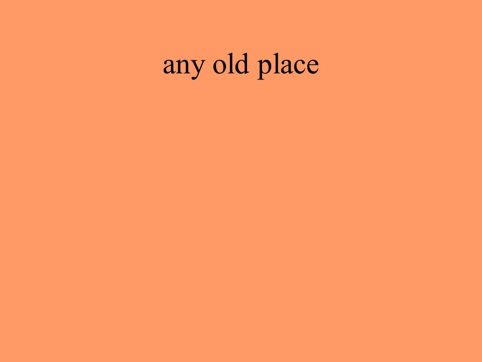 any old place