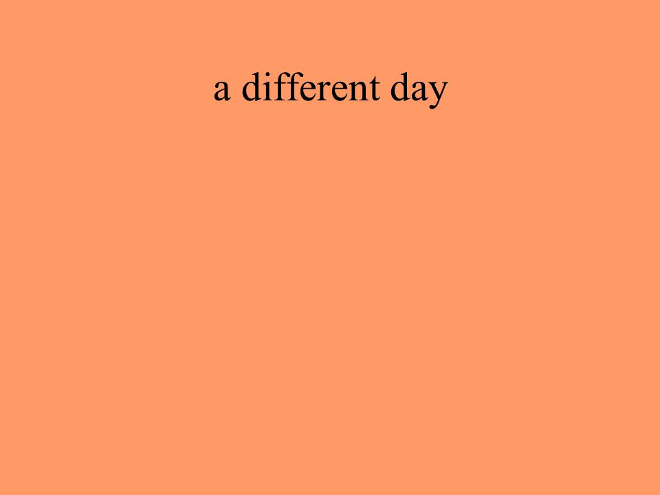 a different day