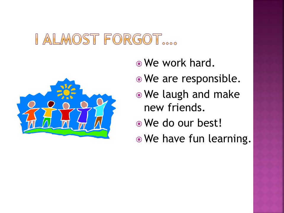 WWe work hard. WWe are responsible. WWe laugh and make new friends.