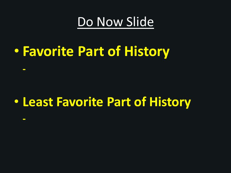 Do Now Slide Favorite Part of History - Least Favorite Part of History -