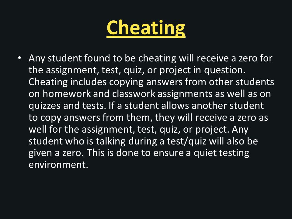 Cheating Any student found to be cheating will receive a zero for the assignment, test, quiz, or project in question.