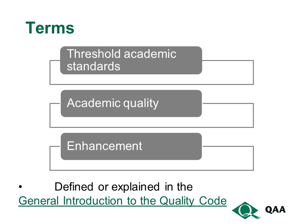 Terms Threshold academic standards Academic qualityEnhancement Defined or explained in the General Introduction to the Quality Code General Introduction to the Quality Code