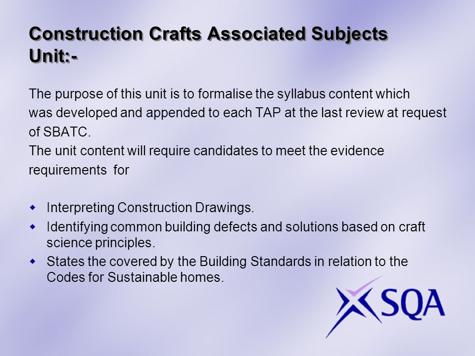 Construction Crafts Associated Subjects Unit:- The purpose of this unit is to formalise the syllabus content which was developed and appended to each TAP at the last review at request of SBATC.