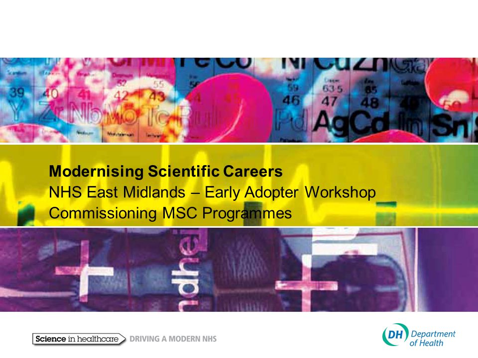 Modernising Scientific Careers NHS East Midlands – Early Adopter Workshop Commissioning MSC Programmes