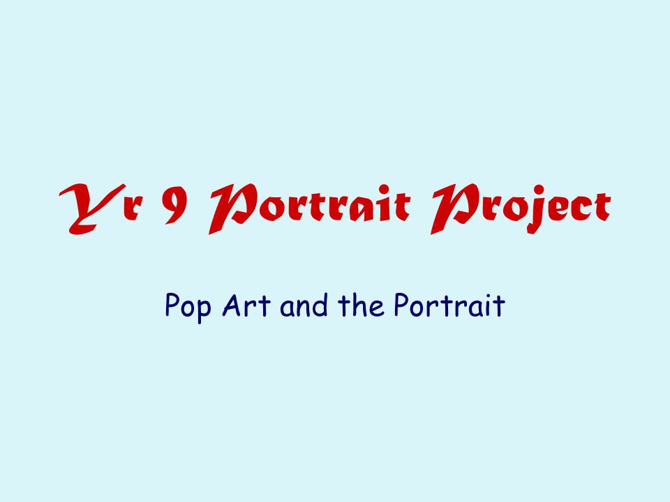 Yr 9 Portrait Project Pop Art and the Portrait