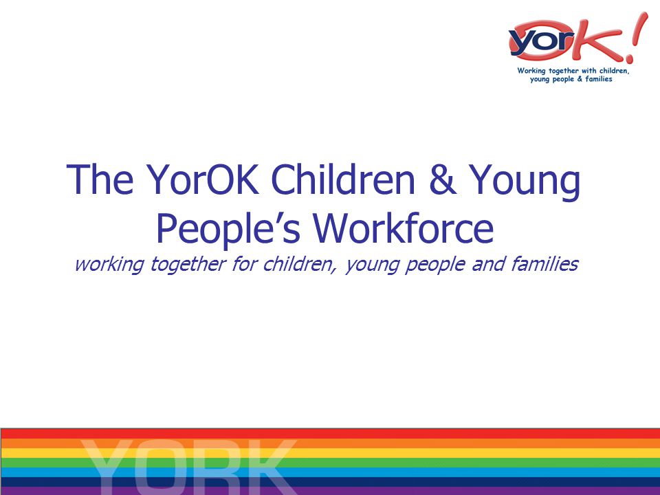 The YorOK Children & Young People’s Workforce working together for children, young people and families