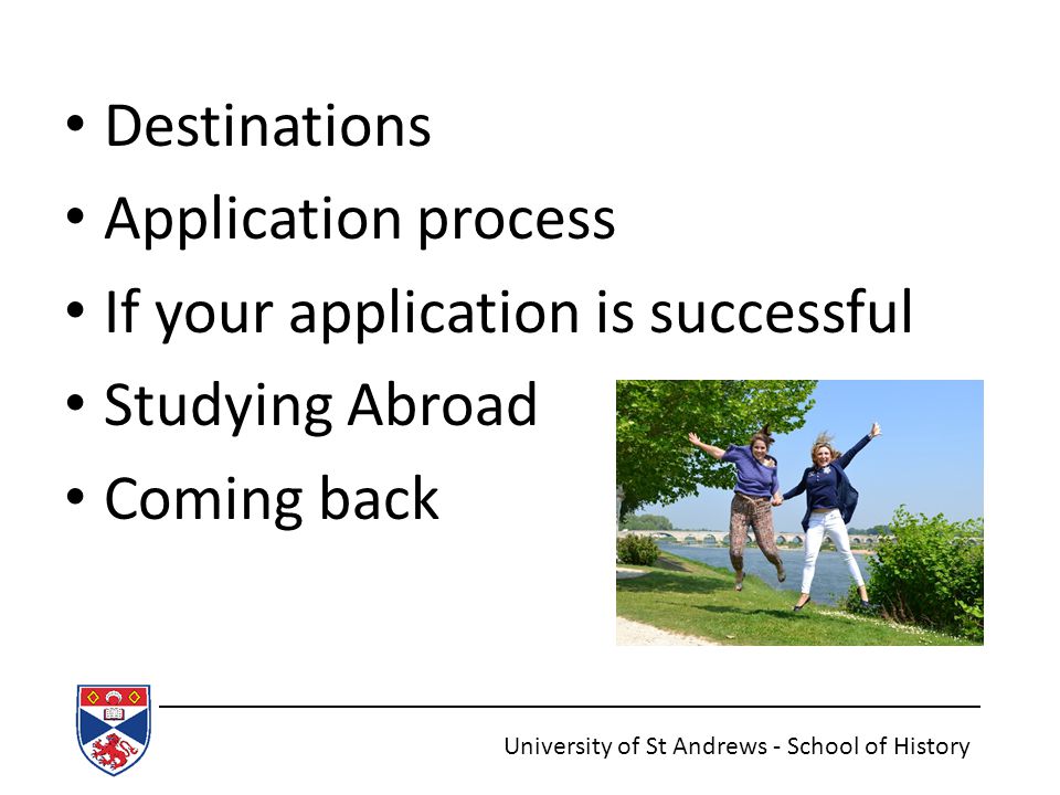 Destinations Application process If your application is successful Studying Abroad Coming back University of St Andrews - School of History