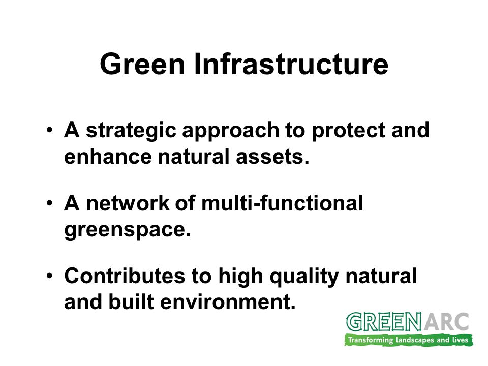 Green Infrastructure A strategic approach to protect and enhance natural assets.