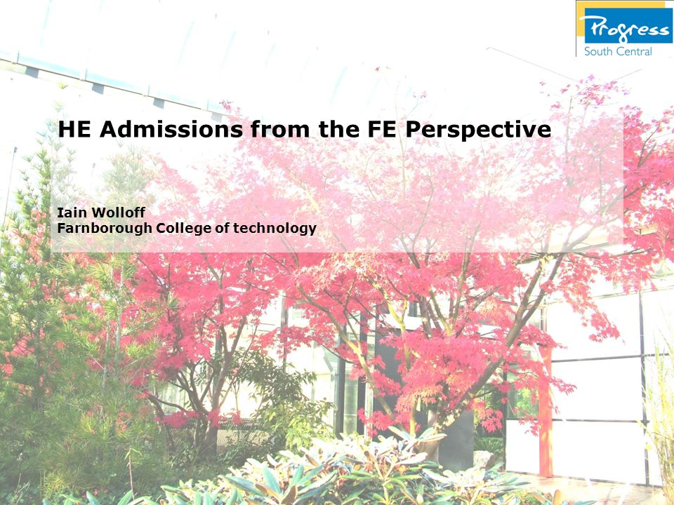 HE Admissions from the FE Perspective Iain Wolloff Farnborough College of technology