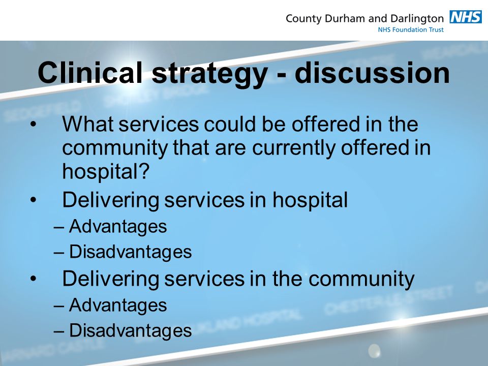Clinical strategy - discussion What services could be offered in the community that are currently offered in hospital.