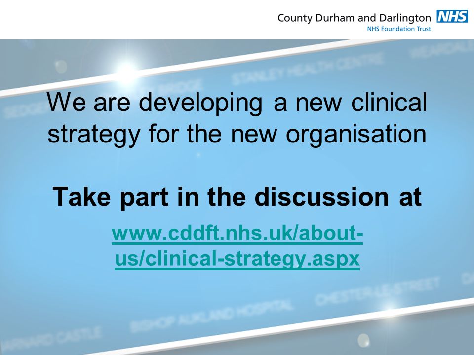 We are developing a new clinical strategy for the new organisation Take part in the discussion at   us/clinical-strategy.aspx