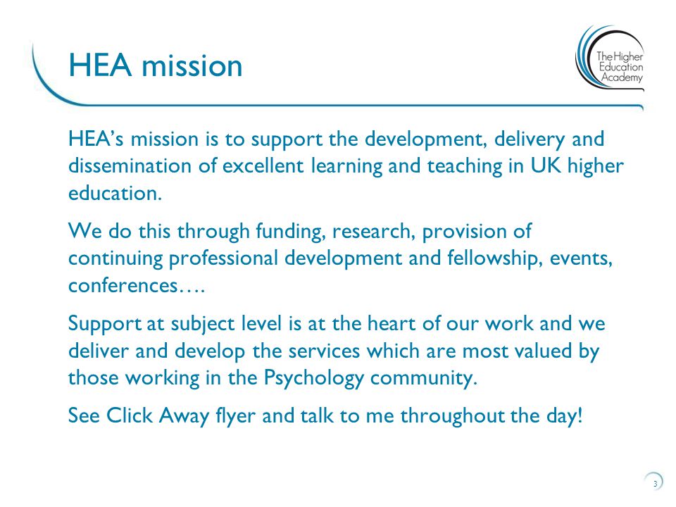 HEA’s mission is to support the development, delivery and dissemination of excellent learning and teaching in UK higher education.