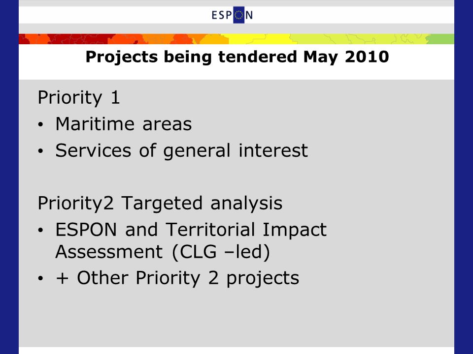 Projects being tendered May 2010 Priority 1 Maritime areas Services of general interest Priority2 Targeted analysis ESPON and Territorial Impact Assessment (CLG –led) + Other Priority 2 projects