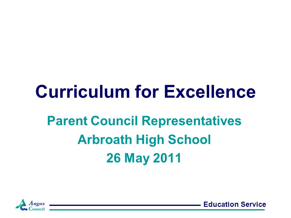 Curriculum for Excellence Parent Council Representatives Arbroath High School 26 May 2011 Education Service