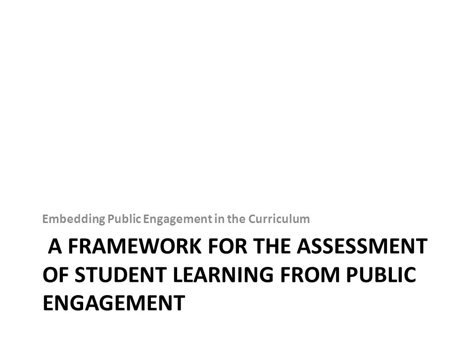 A FRAMEWORK FOR THE ASSESSMENT OF STUDENT LEARNING FROM PUBLIC ENGAGEMENT Embedding Public Engagement in the Curriculum