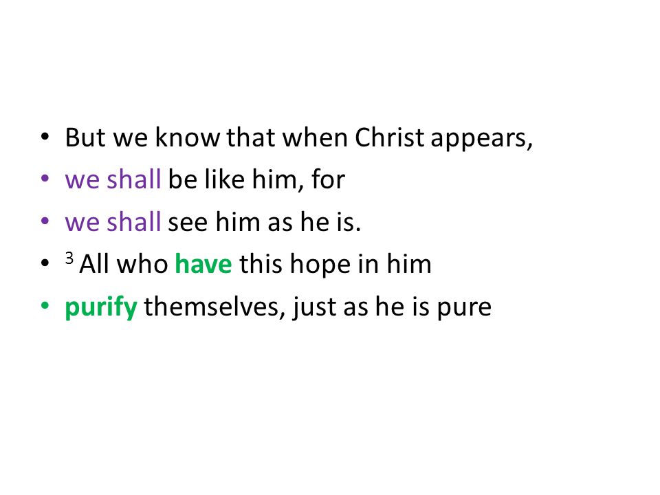 But we know that when Christ appears, we shall be like him, for we shall see him as he is.