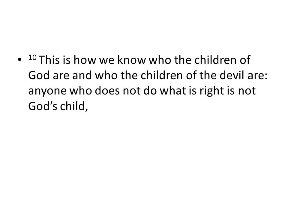 10 This is how we know who the children of God are and who the children of the devil are: anyone who does not do what is right is not God’s child,